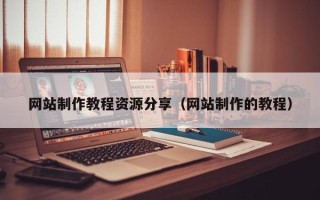 大理网站制作教程资源分享（网站制作的教程）