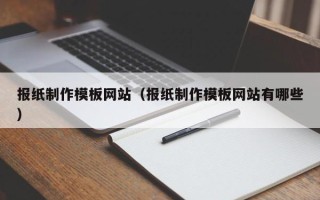 大理报纸制作模板网站（报纸制作模板网站有哪些）